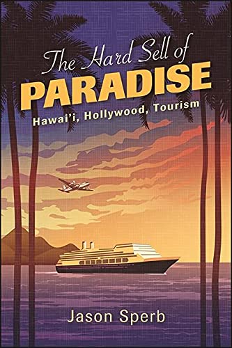 Cover of The Hard Sell of Paradise: Hawai’i, Hollywood, and Tourism